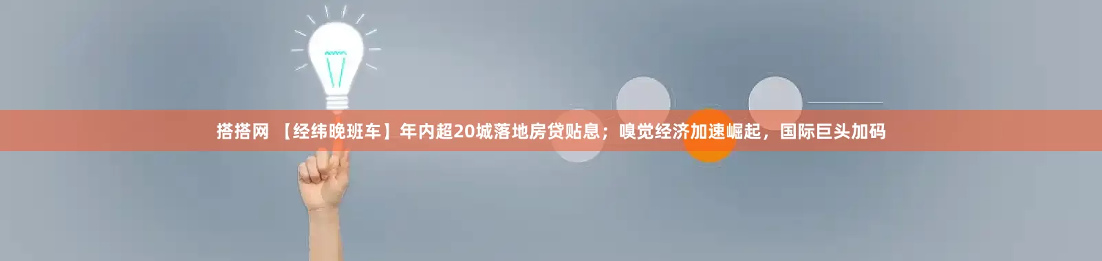 搭搭网 【经纬晚班车】年内超20城落地房贷贴息；嗅觉经济加速崛起，国际巨头加码