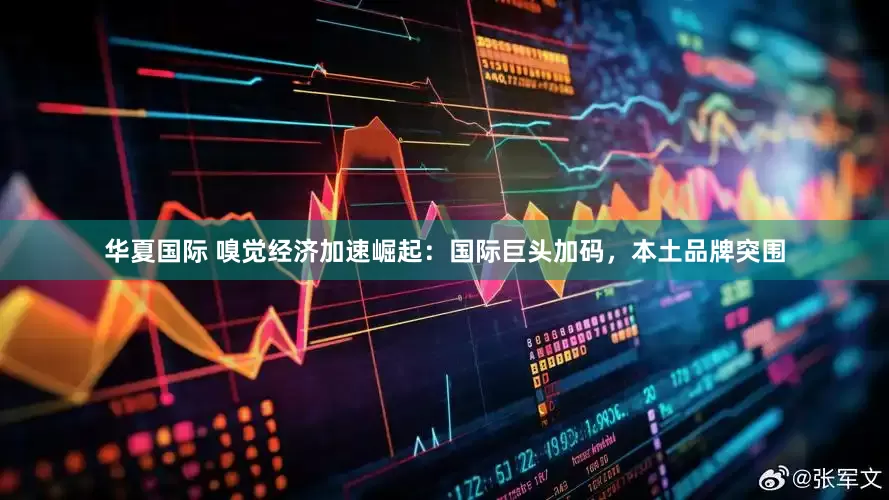 华夏国际 嗅觉经济加速崛起:国际巨头加码,本土品牌突围